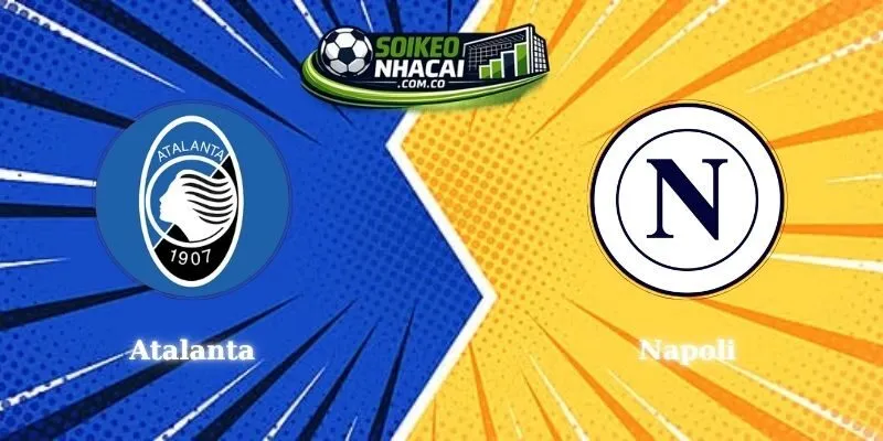 Soi Kèo Atalanta Vs Napoli - Dự Đoán Kết Quả Trận Đại Chiến
