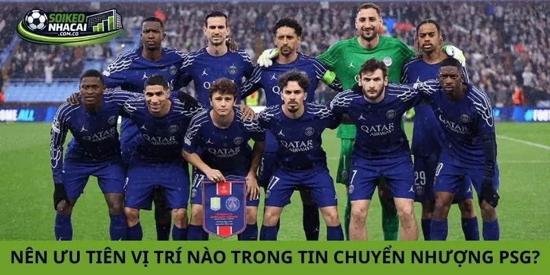 Nên ưu tiên vị trí nào trong tin chuyển nhượng PSG?
